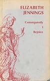Jennings, Elizabeth: Consequently I Rejoice