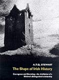 Stewart, A.T.Q.: The Shape of Irish History Stewart, A.T.Q.: The Shape of Irish History
