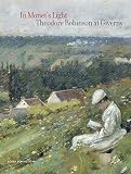 Paul Hayes Tucker: In Monet's Light: Theodore Robinson In Giverny