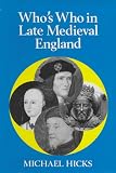 Hicks, Michael: Who's Who in the Late Medieval England: 1272 - 1485 Hicks, Michael: Who's Who in the Late Medieval England: 1272 - 1485