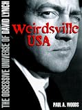 Woods, Paul A.: Weirdsville USA: The Obsessive Universe of David Lynch