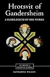 Wilson, Katharina M.: Hrotsvit of Gandersheim: A Florilegium of Her Works Wilson, Katharina M.: Hrotsvit of Gandersheim: A Florilegium of Her Works
