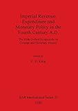King, C.E.: Imperial Revenue, Expenditure, and Monetary Policy in the Fourth Century A.D. King, C.E.: Imperial Revenue, Expenditure, and Monetary Policy in the Fourth Century A.D.