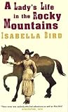 Bird, Isabella L.: Lady's Life in the Rocky Mountains