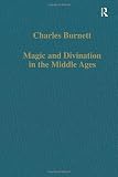 Burnett, Charles: Magic and Divination in the Middle Ages : Texts and Techniques in the Islamic and Christian Worlds Burnett, Charles: Magic and Divination in the Middle Ages : Texts and Techniques in the Islamic and Christian Worlds