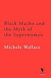 Wallace, Michele: Black Macho and the Myth of the Superwoman Wallace, Michele: Black Macho and the Myth of the Superwoman