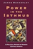 Dunkerley, James: Power in the Isthmus: A Political History of Modern Central America Dunkerley, James: Power in the Isthmus: A Political History of Modern Central America
