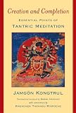 Kongtrul, Jangon: Creation and Completion : Essential Points of Tantric Meditation Kongtrul, Jangon: Creation and Completion : Essential Points of Tantric Meditation