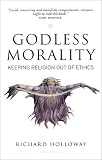 Holloway, Richard: Godless Morality: Keeping Religion Out of Ethics Holloway, Richard: Godless Morality: Keeping Religion Out of Ethics