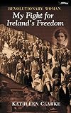 Litton, Helen: Revolutionary Woman: Kathleen Clarke, 1878-1972 An Autobiography Litton, Helen: Revolutionary Woman: Kathleen Clarke, 1878-1972 An Autobiography
