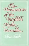 Shah, Idries: The Pleasantries of the Incredible Mulla Nasrudin Shah, Idries: The Pleasantries of the Incredible Mulla Nasrudin