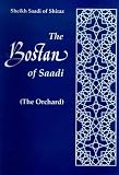 Sa'di: The Bostan of Saadi : (The Orchard) Sa'di: The Bostan of Saadi : (The Orchard)