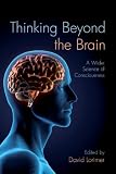 Lorimer, David: Thinking Beyond the Brain: A Wider Science of Consciousness Lorimer, David: Thinking Beyond the Brain: A Wider Science of Consciousness