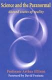 Ellison, Arthur: Science and the Paranormal: Altered States of Reality Ellison, Arthur: Science and the Paranormal: Altered States of Reality
