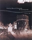 Igoe, Vivien: Dublin Burial Grounds & Graveyards Igoe, Vivien: Dublin Burial Grounds & Graveyards