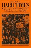 Bell, John L.: Hard Times Beginnings of the Great Depression in North Carolina 1929-1933