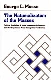 The Nationalization of the Masses: Political Symbolism and Mass Movements in Germany from the Napoleonic Wars Through the Third Reich (0865274312) by Mosse, George L. Mosse, George L.: The Nationalization of the Masses: Political Symbolism and Mass Movements in Germany from the Napoleonic Wars Through the Third Reich