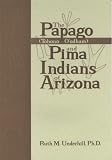 Underhill, Ruth: The Papago and Pima Indians of Arizona Underhill, Ruth: The Papago and Pima Indians of Arizona