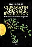 Turner, Bryan: Chromatin and Gene Regulation: Mechanisms in Epigenetics Turner, Bryan: Chromatin and Gene Regulation: Mechanisms in Epigenetics