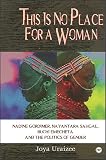 Uraizee, Joya F.: This Is No Place for a Woman: Nadine Gordimer, Nayantara Sahgal, Buchi Emecheta, and the Politics of Gender