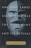 Lowenstein, Tom: Ancient Land: Sacred Whale The Inuit Hunt and Its Rituals Lowenstein, Tom: Ancient Land: Sacred Whale The Inuit Hunt and Its Rituals
