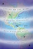 Weidensaul, Scott: Living on the Wind: Across the Wind With Migratory Birds Weidensaul, Scott: Living on the Wind: Across the Wind With Migratory Birds