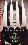 Fussell, Betty Harper: My Kitchen Wars Fussell, Betty Harper: My Kitchen Wars