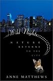 Matthews, Anne: Wild Nights: Nature Returns to the City Matthews, Anne: Wild Nights: Nature Returns to the City