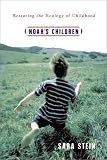 Stein, Sara Bonnett: Noah's Children: Restoring the Ecology of Childhood Stein, Sara Bonnett: Noah's Children: Restoring the Ecology of Childhood