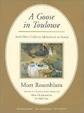 Rosenblum, Mort: A Goose in Toulouse, and Other Culinary Adventures in France Rosenblum, Mort: A Goose in Toulouse, and Other Culinary Adventures in France