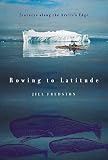Fredston, Jill A.: Rowing to Latitude: Journeys Along the Arctic's Edge