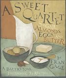 Gage, Fran: A Sweet Quartet: Sugar, Almonds, Eggs, and Butter A Baker's Tour Including 33 Recipes Gage, Fran: A Sweet Quartet: Sugar, Almonds, Eggs, and Butter A Baker's Tour Including 33 Recipes