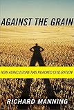 Manning, Richard: Against The Grain: How Agriculture Has Hijacked Civilization