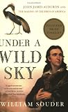 Souder, William: Under A Wild Sky: John James Audubon And The Making Of The Birds Of America