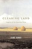 Brox, Jane: Clearing Land: Legacies of the American Farm Brox, Jane: Clearing Land: Legacies of the American Farm