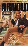 Leigh, Wendy: Arnold: An Unauthorized Biography Leigh, Wendy: Arnold: An Unauthorized Biography