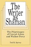 Spivey, Ted R.: The Writer As Shaman: The Pilgrimages of Conrad Aiken and Walker Percy