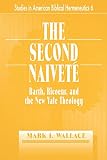 Wallace, Mark I.: The Second Naivete: Barth, Ricoeur, and the New Yale Theology