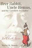 Brasch, Walter M.: Brer Rabbit, Uncle Remus, and the Cornfield Journalist: The Tale of Joel Chandler Harris