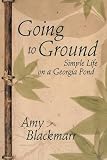 Blackmarr, Amy: Going to Ground: Simple Life on a Georgia Pond Blackmarr, Amy: Going to Ground: Simple Life on a Georgia Pond