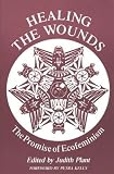 Plant, Judith: Healing the Wounds: The Promise of Ecofeminism Plant, Judith: Healing the Wounds: The Promise of Ecofeminism