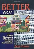 Fodor, Eben: Better Not Bigger: How to Take Control of Urban Growth and Improve Your Community Fodor, Eben: Better Not Bigger: How to Take Control of Urban Growth and Improve Your Community