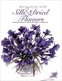 [???]: Decorating With Silk & Dried Flowers: 80 Arrangements Using Floral Materials of All Kinds