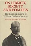 Sumner, William Graham: On Liberty, Society, and Politics: The Essential Essays of William Graham Sumner