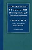 Berger, Raoul: Government by Judiciary: The Transformation of the Fourteenth Amendment Berger, Raoul: Government by Judiciary: The Transformation of the Fourteenth Amendment