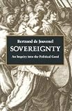 De Jouvenel, Bertrand: Sovereignty: An Inquiry into the Political Good De Jouvenel, Bertrand: Sovereignty: An Inquiry into the Political Good