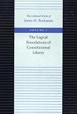Buchanan, James M.: The Logical Foundations of Constitutional Liberty: The Collected Works of James M. Buchanan Buchanan, James M.: The Logical Foundations of Constitutional Liberty: The Collected Works of James M. Buchanan