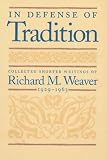 Weaver, Richard M.: In Defense of Tradition: Collected Shorter Writings of Richard M. Weaver, 1929-1963 Weaver, Richard M.: In Defense of Tradition: Collected Shorter Writings of Richard M. Weaver, 1929-1963