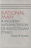Veatch, Henry B.: Rational Man: A Modern Interpretation of Aristotelian Ethics