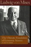 The Ultimate Foundation of Economic Science: An Essay on Method (0865976392) by Von Mises, Ludwig Von Mises, Ludwig: The Ultimate Foundation of Economic Science: An Essay on Method